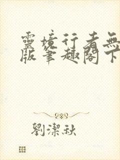 灵境行者无错字版笔趣阁下载