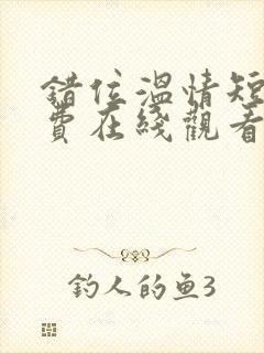 错位温情短剧免费在线观看