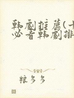 韩剧推荐(十大必看韩剧排行榜)