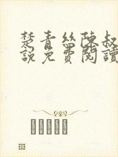 楚青丝陈叔的小说免费阅读