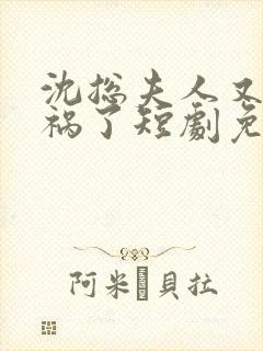 沈总夫人又在闯祸了短剧免费观看全集