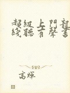 超级上门龙婿在线听有声书