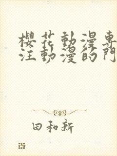 樱花动漫专门专注动漫的门户网站的