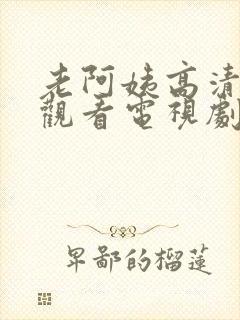 老阿姨高清在线观看电视剧三年大片