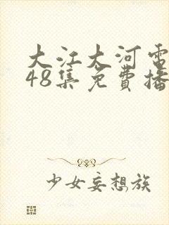 大江大河电视剧48集免费播放封面