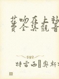 花吻在上动漫免费全集观看