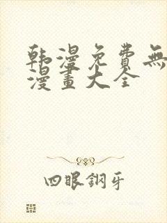 韩漫免费无删遮漫画大全