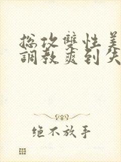 总攻双性美人被调教爽到失禁bl