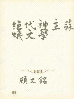 绝代神主苏莫蚂蚁文学