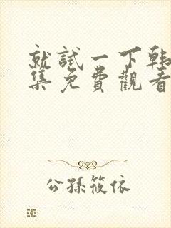 就试一下韩剧全集免费观看