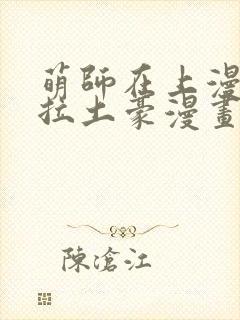 萌师在上漫画下拉土豪漫画