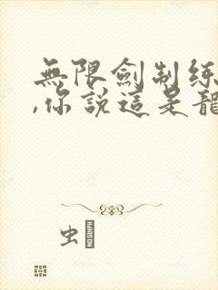 无限剑制练成了,你说这是龙族?笔趣阁