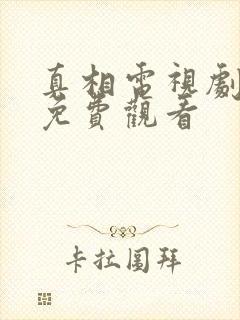 真相电视剧全集免费观看