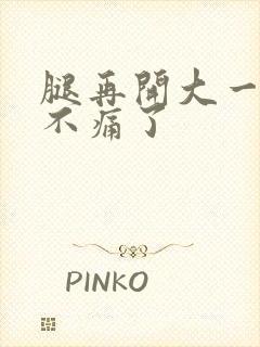 腿再开大一点就不痛了