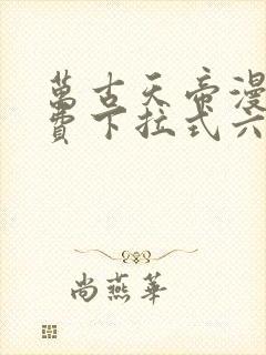 万古天帝漫画免费下拉式六漫画