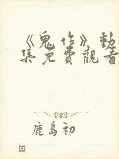 《鬼作》动漫全集免费观看