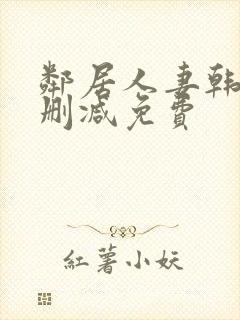 邻居人妻韩漫无删减免费