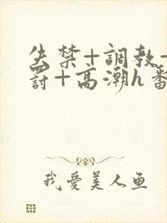 失禁+调教+惩罚+高潮h番号封面