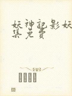 妖神记影妖篇全集免费