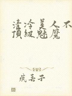 清冷美人不他是顶级魅魔