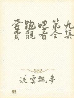 奔跑吧第九季免费观看全集在线观看