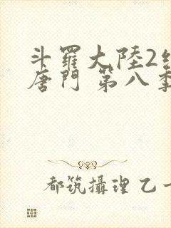 斗罗大陆2绝世唐门 第八季