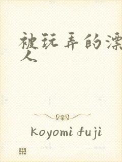 被玩弄的漂亮美人