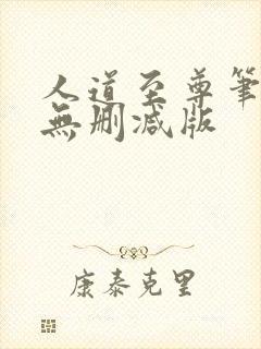 人道至尊笔趣阁无删减版