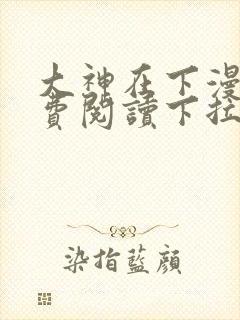 大神在下漫画免费阅读下拉式六漫画