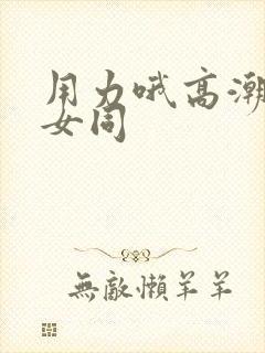 用力哦高潮喷了女同