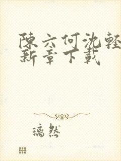 陈六何沈轻舞最新章下载