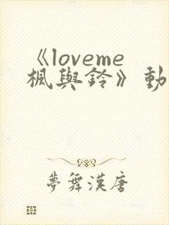 《loveme枫与铃》动漫无删减版在线观
