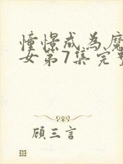 憧憬成为魔法少女第7集完整版