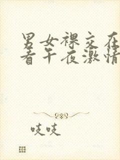 男女裸交在线观看午夜激情