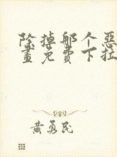 除掉那个恶女漫画免费下拉式漫画