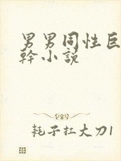 男男同性巨根操干小说
