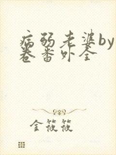 病弱老婆by花卷番外全