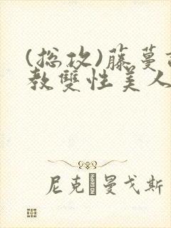 (总攻)藤蔓调教双性美人