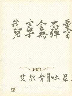 我完全不爱我的儿子无弹窗笔趣阁