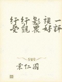 纤纤影视一个深受观众好评的电视