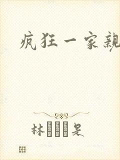 疯狂一家亲全文