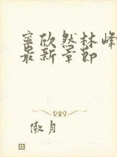 宁欣然林峰更新最新章节