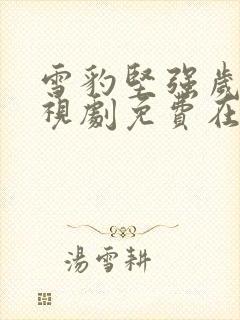 雪豹坚强岁月电视剧免费在线观看