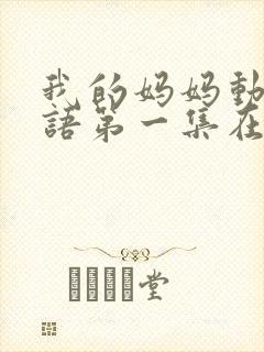 我的妈妈动漫日语第一集在线观看