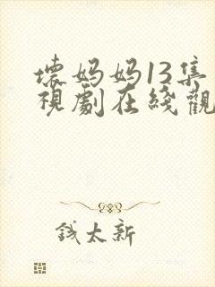 坏妈妈13集电视剧在线观看全集免费