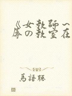 《女教师～被淫辱の教室在线
