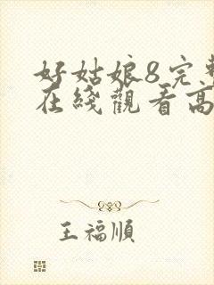 好姑娘8完整版在线观看高清