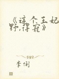 《这个王妃路子野,得宠》