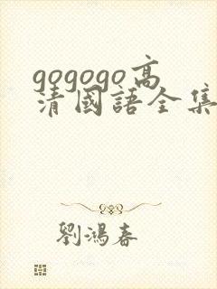 gogogo高清国语全集免费看