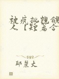 被疯批觊觎的美人【短篇合集】